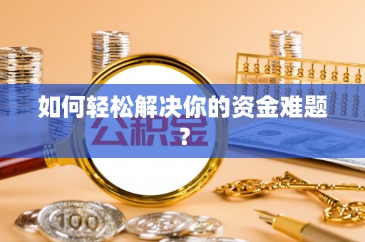 唐河如何轻松解决你的资金难题？