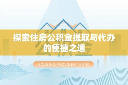 唐河探索住房公积金提取与代办的便捷之道