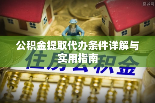 唐河公积金提取代办条件详解与实用指南
