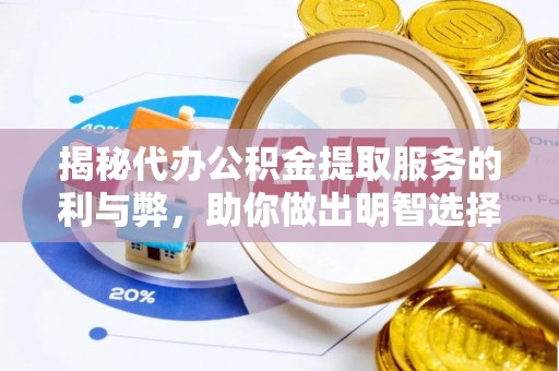 唐河揭秘代办公积金提取服务的利与弊，助你做出明智选择