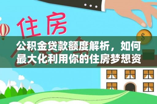 唐河公积金贷款额度解析，如何最大化利用你的住房梦想资金