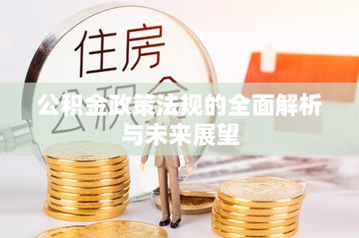 唐河公积金政策法规的全面解析与未来展望
