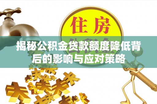 唐河揭秘公积金贷款额度降低背后的影响与应对策略
