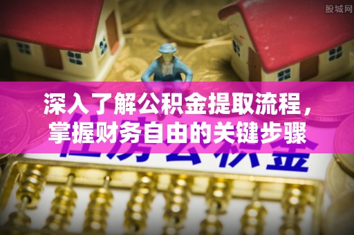 唐河深入了解公积金提取流程，掌握财务自由的关键步骤