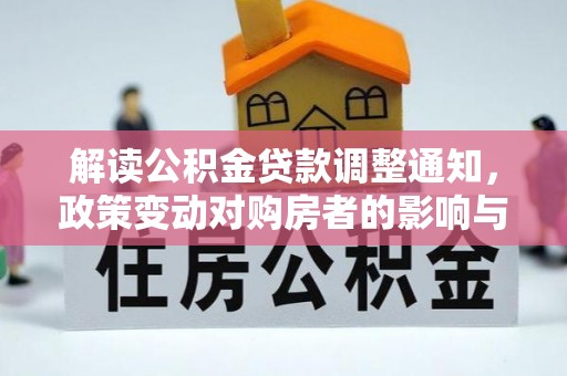 唐河解读公积金贷款调整通知，政策变动对购房者的影响与应对策略