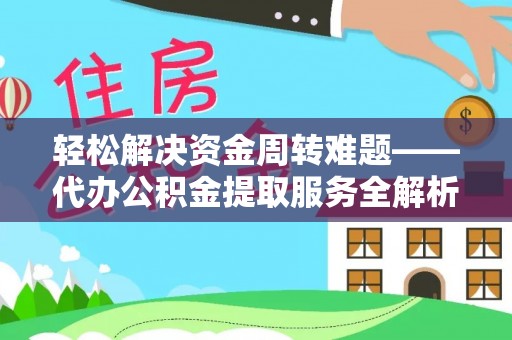 唐河轻松解决资金周转难题——代办公积金提取服务全解析