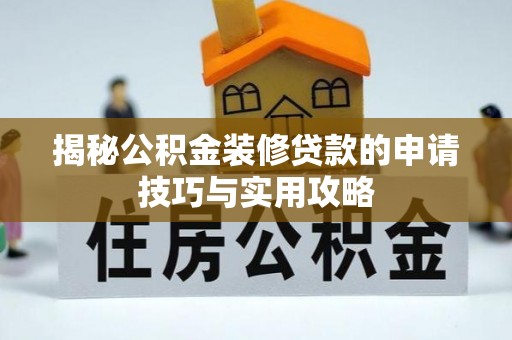 唐河揭秘公积金装修贷款的申请技巧与实用攻略