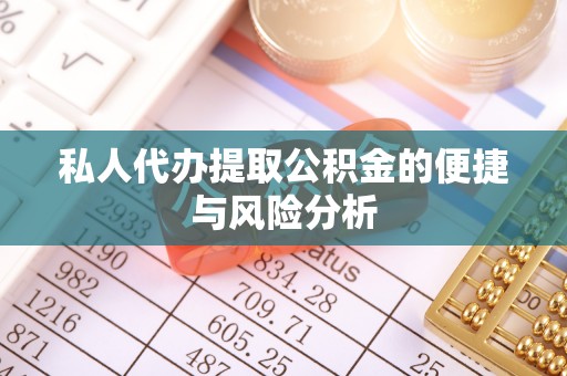 唐河私人代办提取公积金的便捷与风险分析