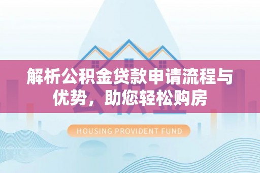 唐河解析公积金贷款申请流程与优势，助您轻松购房
